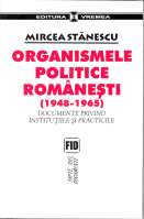 Organismele politice româneşti (1948-1965) Documente privind instituţiile şi practicile