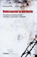 Holocaustul la periferie. Persecutarea şi nimicirea evreilor în România şi Transnistria în 1940-1944