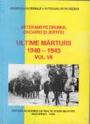Veteranii pe drumul onoarei şi jertfei. Ultimele mărturii  1940-1945, vol. VII