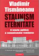 Stalinism pentru eternitate. O istorie politică a comunismului românesc