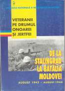 Veteranii pe drumul onoarei şi jertfei. De la Stalingrad la bătălia Moldovei (august 1942 ? august 1944)