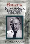 GOLGOTA - Octavian Goga, între apologeţi şi detractori