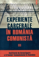 Experienţe carcerale în România comunistă. Volumul III