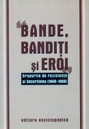 „Bande, bandiți și eroi”. Grupurile de rezistență și Securitatea (1948-1968)