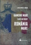 Oamenii mari care au făcut România Mare